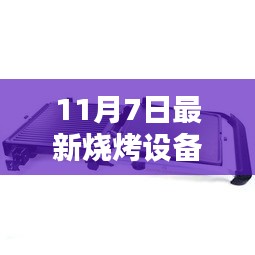 最新烧烤设备评测与图片展示，11月7日全新烧烤设备体验