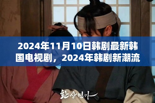 探索最新韩剧魅力，2024年韩剧新潮流与电视剧展望