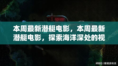 探索深海神秘领域，最新潜艇电影视听盛宴本周上映