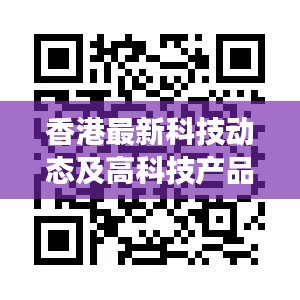 香港最新科技动态及高科技产品重磅发布，革新体验引领未来生活