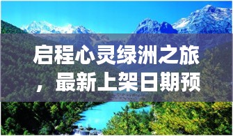 启程心灵绿洲之旅，最新上架日期预告，探寻心灵绿洲的启程日 2024年11月13日