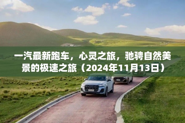 一汽最新跑车，心灵之旅，驰骋自然美景的极速之旅（2024年11月13日）