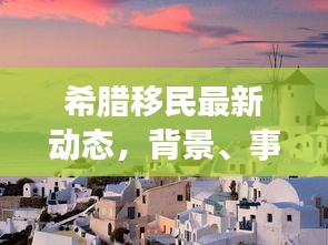 希腊移民最新动态，背景、事件、影响与时代地位（2024年11月）