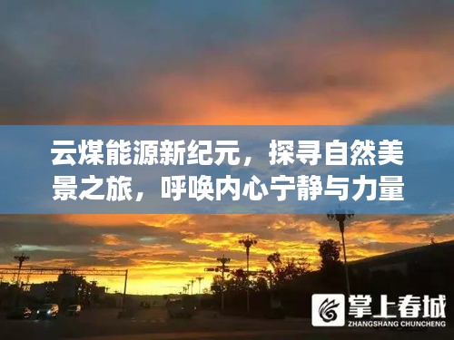 云煤能源新纪元，探寻自然美景之旅，呼唤内心宁静与力量之旅启程