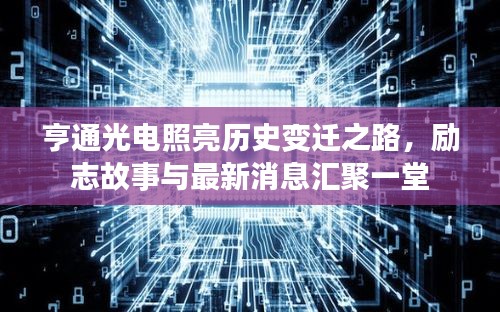 亨通光电照亮历史变迁之路，励志故事与最新消息汇聚一堂