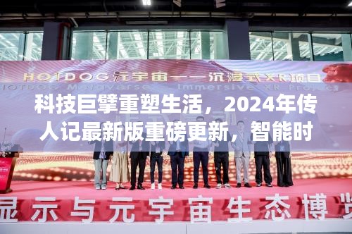 科技巨擘重塑生活，2024年传人记最新版重磅更新，智能时代的新体验