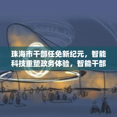 珠海市干部任免新纪元，智能科技重塑政务体验，智能干部任免系统重磅升级通知发布于2024年11月15日