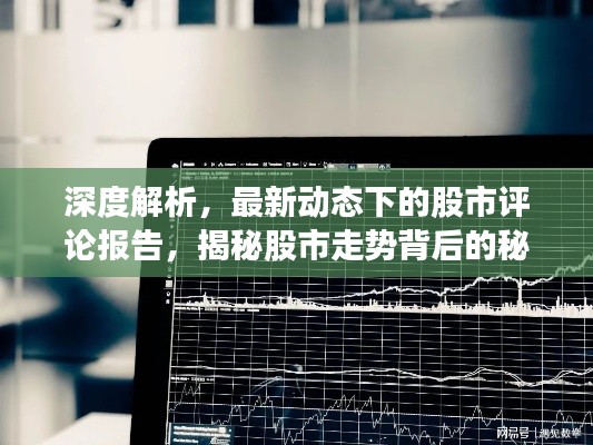 深度解析，最新动态下的股市评论报告，揭秘股市走势背后的秘密