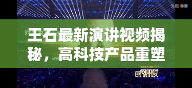 王石最新演讲视频揭秘，高科技产品重塑生活，开启未来科技新纪元之路