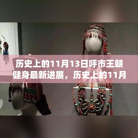 呼市王朝健身最新进展综述，历史上的11月13日回顾与最新动态