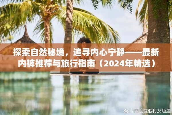 探索自然秘境，追寻内心宁静——最新内裤推荐与旅行指南（2024年精选）