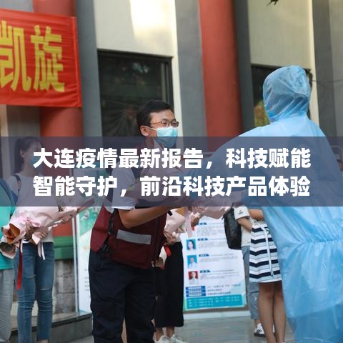 大连疫情最新报告，科技赋能智能守护，前沿科技产品体验展现抗疫新力量