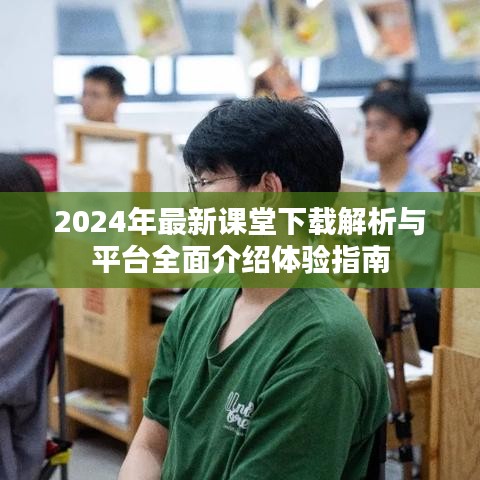 2024年最新课堂下载解析与平台全面介绍体验指南