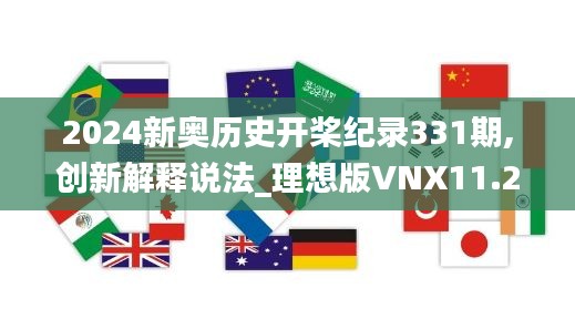 2024新奥历史开桨纪录331期,创新解释说法_理想版VNX11.22