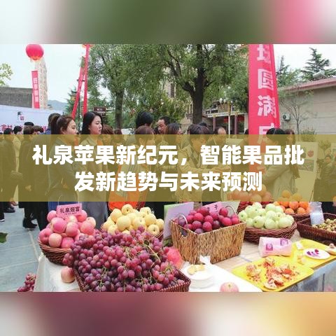 礼泉苹果新纪元，智能果品批发新趋势与未来预测