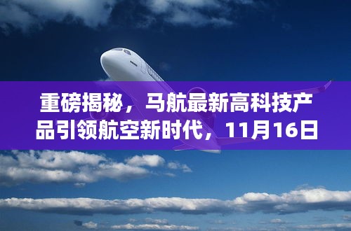 重磅揭秘，马航最新高科技产品引领航空新时代，11月16日新亮点揭晓