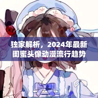 独家解析，2024年最新闺蜜头像动漫流行趋势及精选头像推荐