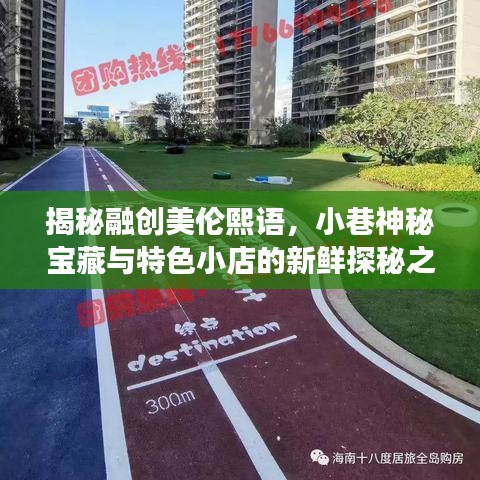 揭秘融创美伦熙语，小巷神秘宝藏与特色小店的新鲜探秘之旅（2024年最新消息）