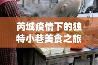 芮城疫情下的独特小巷美食之旅