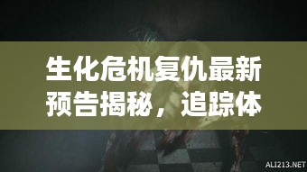 生化危机复仇最新预告揭秘，追踪体验游戏预告盛况