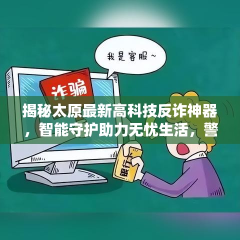 揭秘太原最新高科技反诈神器，智能守护助力无忧生活，警惕诈骗新动向（太原最新诈骗动态）