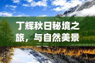 丁辉秋日秘境之旅，与自然美景的不解之缘的最新近况