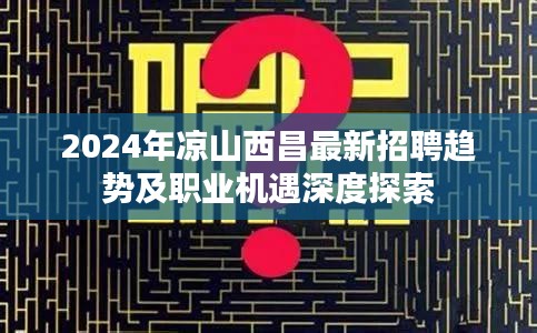 2024年凉山西昌最新招聘趋势及职业机遇深度探索