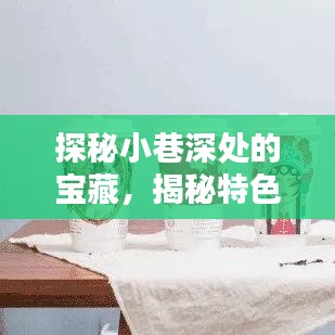 探秘小巷深处的宝藏，揭秘特色小店的生意书，带你走进隐藏商机