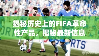 揭秘历史上的FIFA革命性产品，揭秘最新信息，体验未来足球的魅力之神奇11月17日