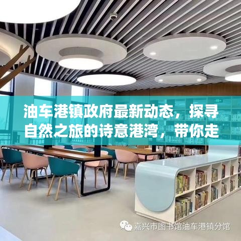 油车港镇政府最新动态，探寻自然之旅的诗意港湾，带你走进宁静深处