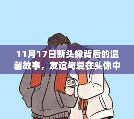 11月17日新头像背后的温馨故事，友谊与爱在头像中的传递