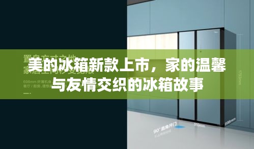 美的冰箱新款上市，家的温馨与友情交织的冰箱故事