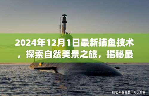 2024年12月1日最新捕鱼技术，探索自然美景之旅，揭秘最新捕鱼技术，寻找内心的宁静与平静水域的喜悦