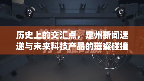 历史上的交汇点，定州新闻速递与未来科技产品的璀璨碰撞——探索高科技革命的变革之路（标题）