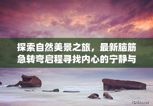 探索自然美景之旅，最新脑筋急转弯启程寻找内心的宁静与平和