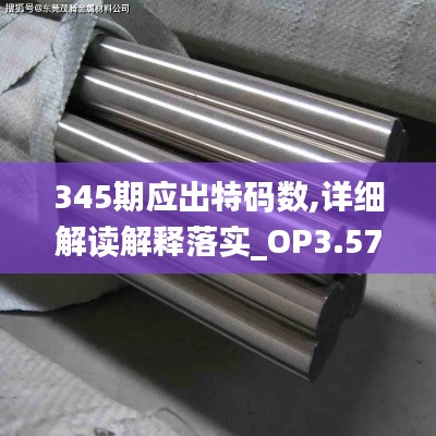 345期应出特码数,详细解读解释落实_OP3.570