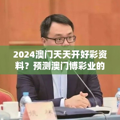 2024澳门天天开好彩资料？预测澳门博彩业的盈利前景