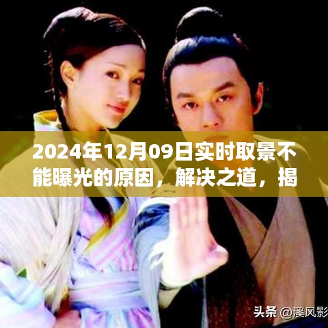 揭秘，2024年12月9日实时取景无法曝光的原因及解决之道