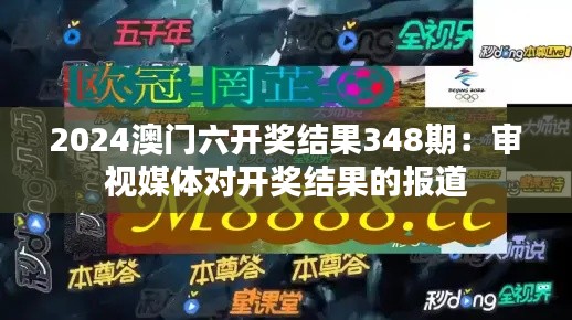 2024澳门六开奖结果348期：审视媒体对开奖结果的报道