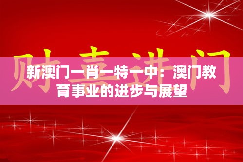 新澳门一肖一特一中：澳门教育事业的进步与展望