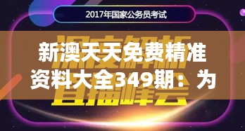 新澳天天免费精准资料大全349期：为澳新市场参与者量身打造的参考资料