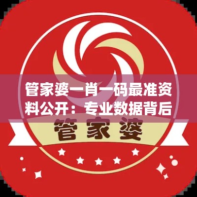 管家婆一肖一码最准资料公开：专业数据背后的真实魅力