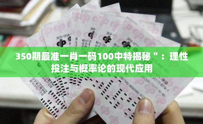 350期最准一肖一码100中特揭秘＂：理性投注与概率论的现代应用