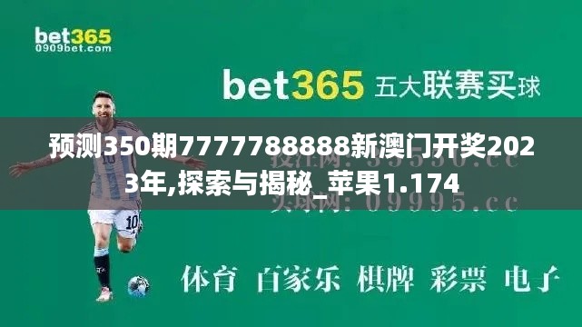 预测350期7777788888新澳门开奖2023年,探索与揭秘_苹果1.174