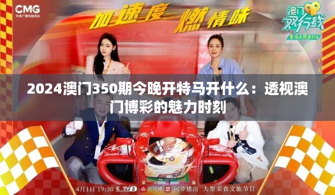 2024澳门350期今晚开特马开什么：透视澳门博彩的魅力时刻