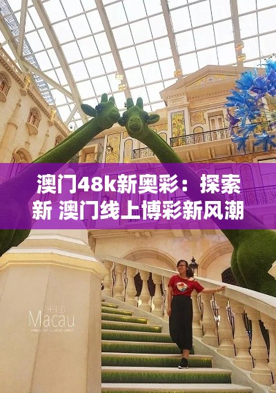 澳门48k新奥彩：探索新 澳门线上博彩新风潮