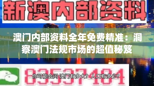 澳门内部资料全年免费精准：洞察澳门法规市场的超值秘笈