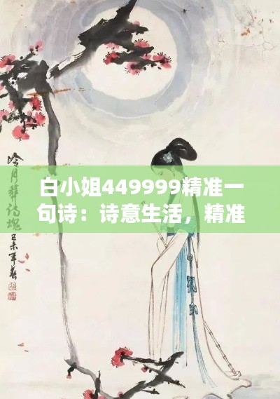 白小姐449999精准一句诗：诗意生活，精准心灵的艺术