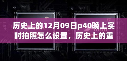 历史上的重要时刻与P40相机实时拍照设置指南，从设置指南到拍照技巧一网打尽。